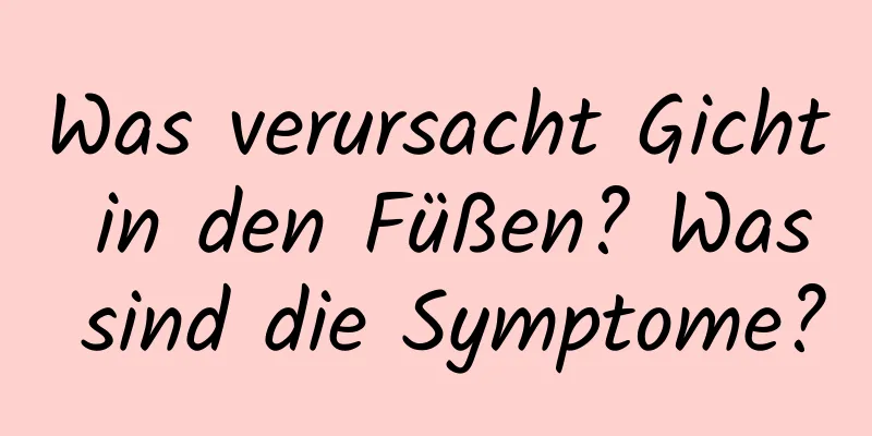 Was verursacht Gicht in den Füßen? Was sind die Symptome?