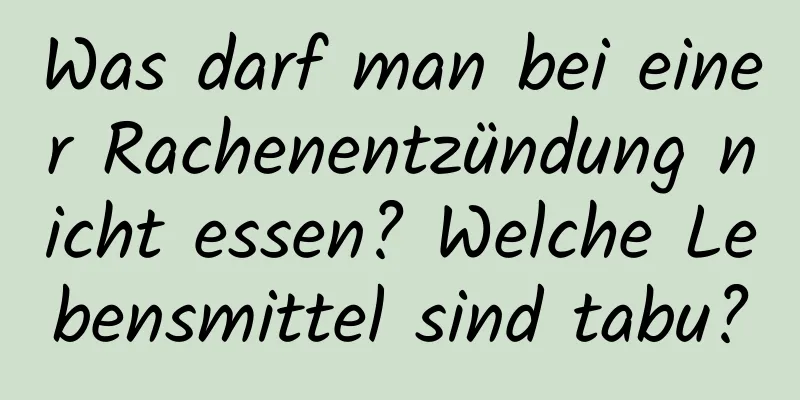 Was darf man bei einer Rachenentzündung nicht essen? Welche Lebensmittel sind tabu?