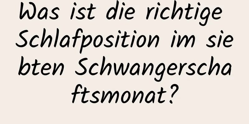 Was ist die richtige Schlafposition im siebten Schwangerschaftsmonat?