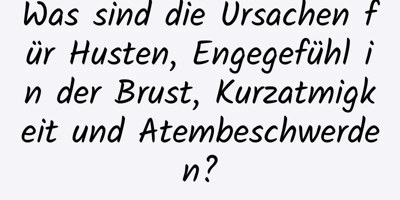 Was sind die Ursachen für Husten, Engegefühl in der Brust, Kurzatmigkeit und Atembeschwerden?