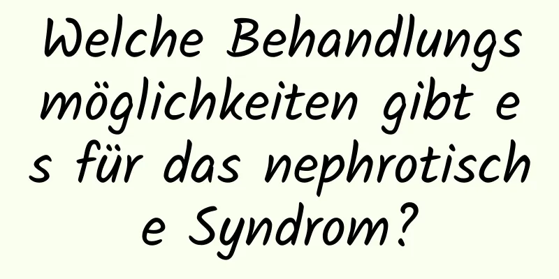 Welche Behandlungsmöglichkeiten gibt es für das nephrotische Syndrom?