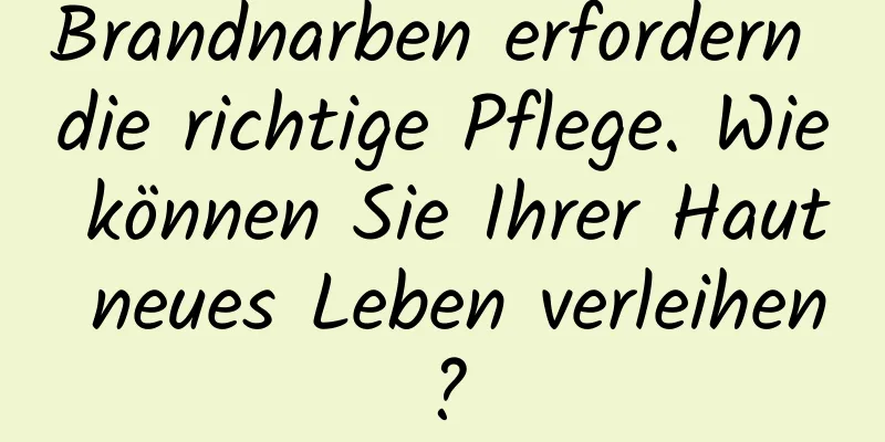 Brandnarben erfordern die richtige Pflege. Wie können Sie Ihrer Haut neues Leben verleihen?