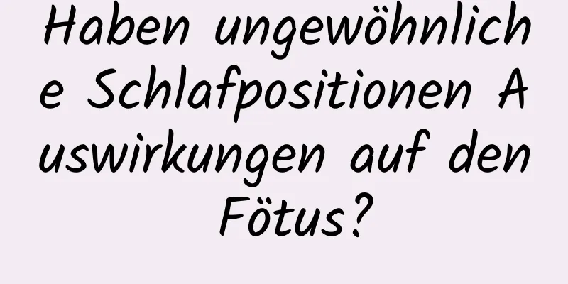 Haben ungewöhnliche Schlafpositionen Auswirkungen auf den Fötus?