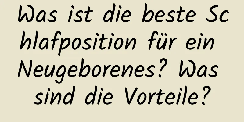 Was ist die beste Schlafposition für ein Neugeborenes? Was sind die Vorteile?