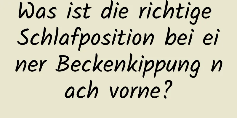 Was ist die richtige Schlafposition bei einer Beckenkippung nach vorne?