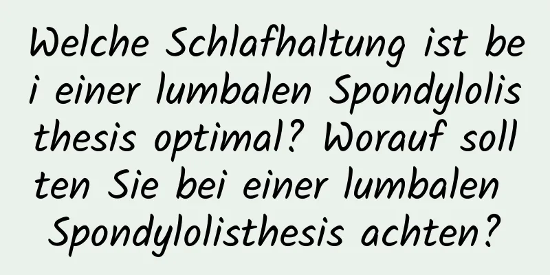 Welche Schlafhaltung ist bei einer lumbalen Spondylolisthesis optimal? Worauf sollten Sie bei einer lumbalen Spondylolisthesis achten?