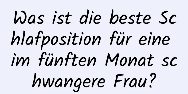 Was ist die beste Schlafposition für eine im fünften Monat schwangere Frau?