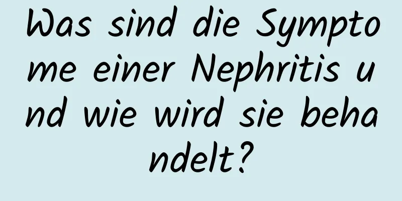 Was sind die Symptome einer Nephritis und wie wird sie behandelt?