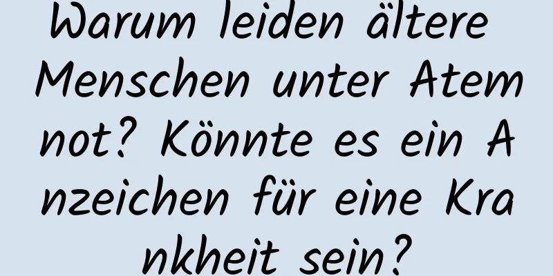 Warum leiden ältere Menschen unter Atemnot? Könnte es ein Anzeichen für eine Krankheit sein?