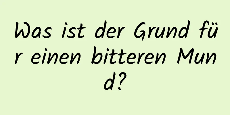 Was ist der Grund für einen bitteren Mund?