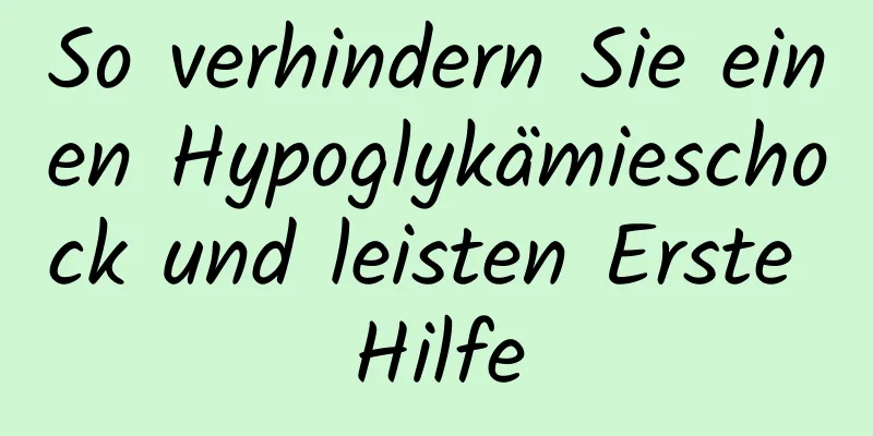 So verhindern Sie einen Hypoglykämieschock und leisten Erste Hilfe