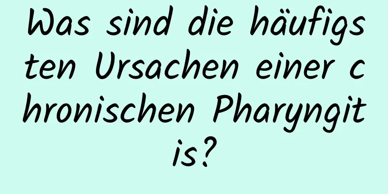 Was sind die häufigsten Ursachen einer chronischen Pharyngitis?