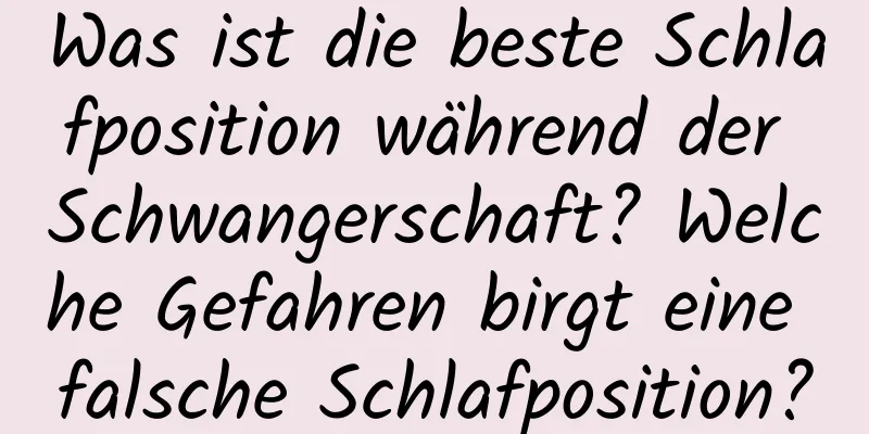 Was ist die beste Schlafposition während der Schwangerschaft? Welche Gefahren birgt eine falsche Schlafposition?