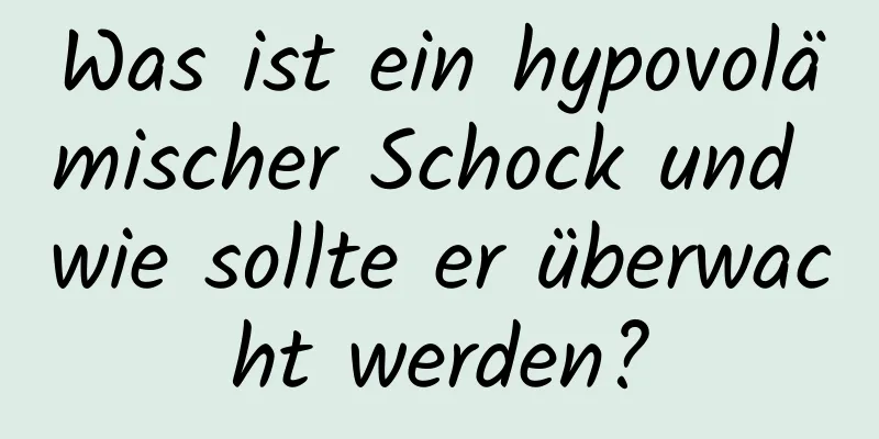 Was ist ein hypovolämischer Schock und wie sollte er überwacht werden?