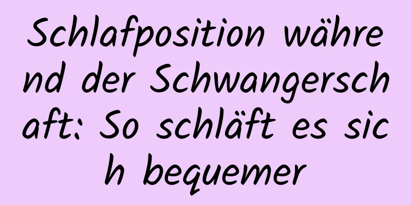 Schlafposition während der Schwangerschaft: So schläft es sich bequemer