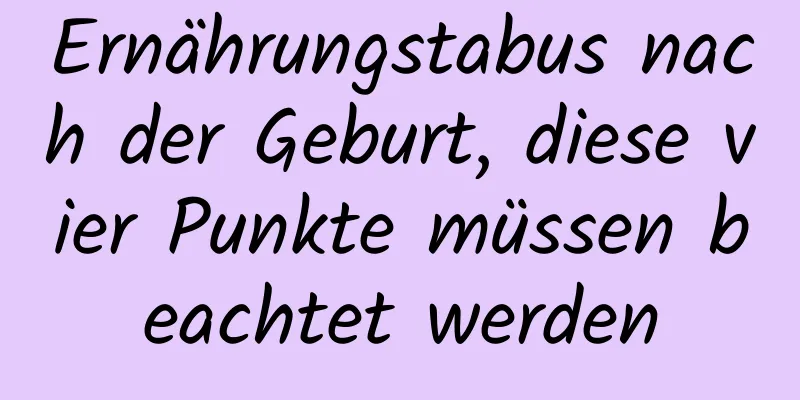 Ernährungstabus nach der Geburt, diese vier Punkte müssen beachtet werden