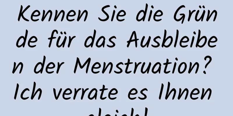 Kennen Sie die Gründe für das Ausbleiben der Menstruation? Ich verrate es Ihnen gleich!