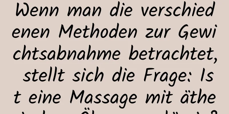 Wenn man die verschiedenen Methoden zur Gewichtsabnahme betrachtet, stellt sich die Frage: Ist eine Massage mit ätherischen Ölen zuverlässig?