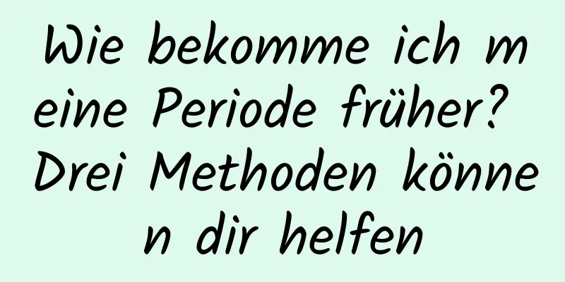 Wie bekomme ich meine Periode früher? Drei Methoden können dir helfen