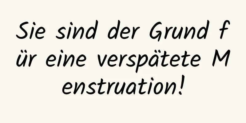 Sie sind der Grund für eine verspätete Menstruation!