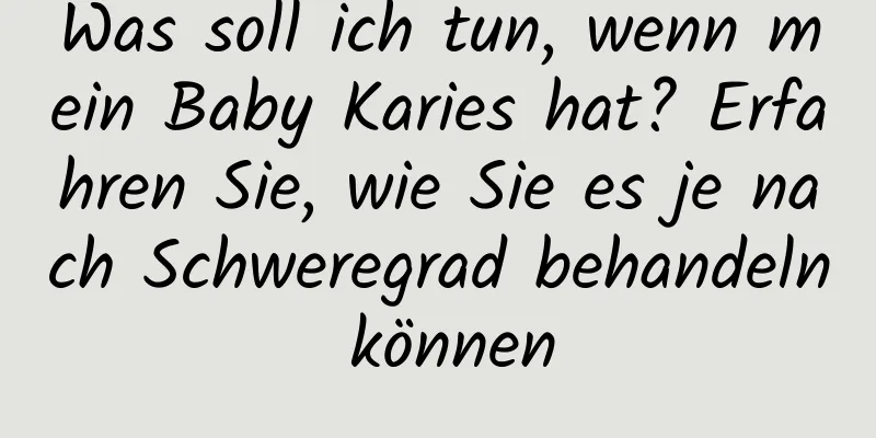 Was soll ich tun, wenn mein Baby Karies hat? Erfahren Sie, wie Sie es je nach Schweregrad behandeln können