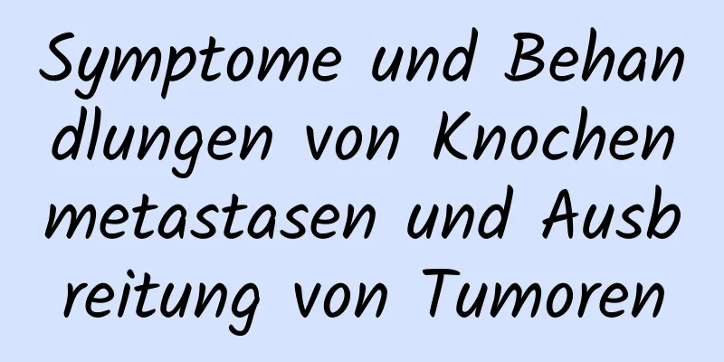 Symptome und Behandlungen von Knochenmetastasen und Ausbreitung von Tumoren