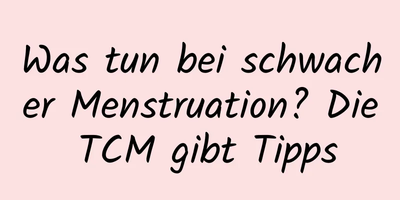 Was tun bei schwacher Menstruation? Die TCM gibt Tipps