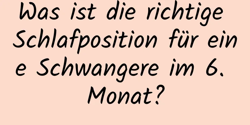 Was ist die richtige Schlafposition für eine Schwangere im 6. Monat?