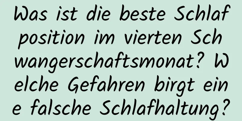 Was ist die beste Schlafposition im vierten Schwangerschaftsmonat? Welche Gefahren birgt eine falsche Schlafhaltung?