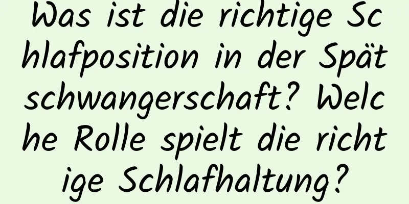 Was ist die richtige Schlafposition in der Spätschwangerschaft? Welche Rolle spielt die richtige Schlafhaltung?