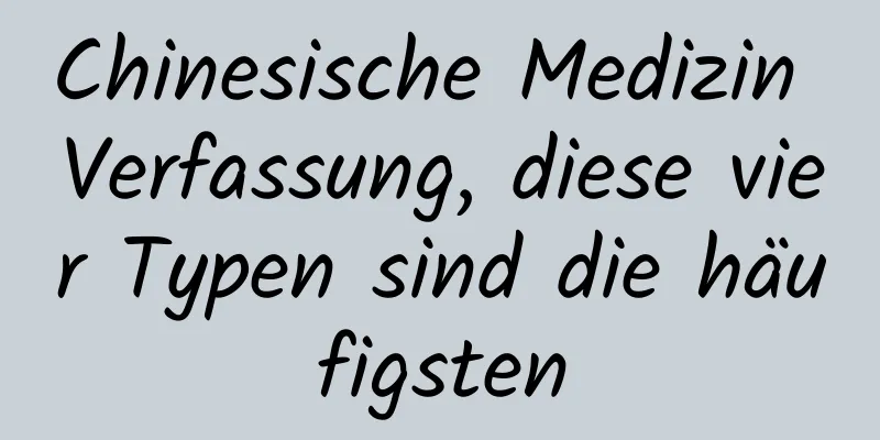 Chinesische Medizin Verfassung, diese vier Typen sind die häufigsten