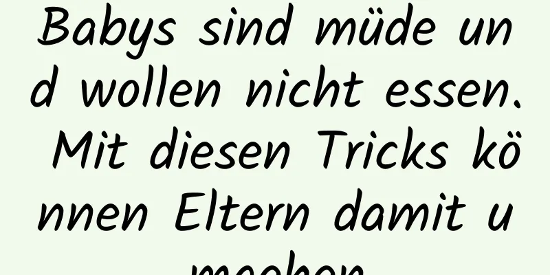 Babys sind müde und wollen nicht essen. Mit diesen Tricks können Eltern damit umgehen