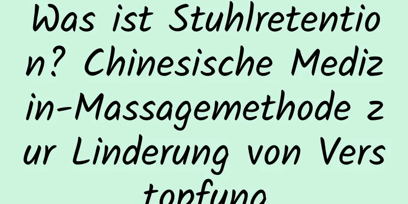 Was ist Stuhlretention? Chinesische Medizin-Massagemethode zur Linderung von Verstopfung