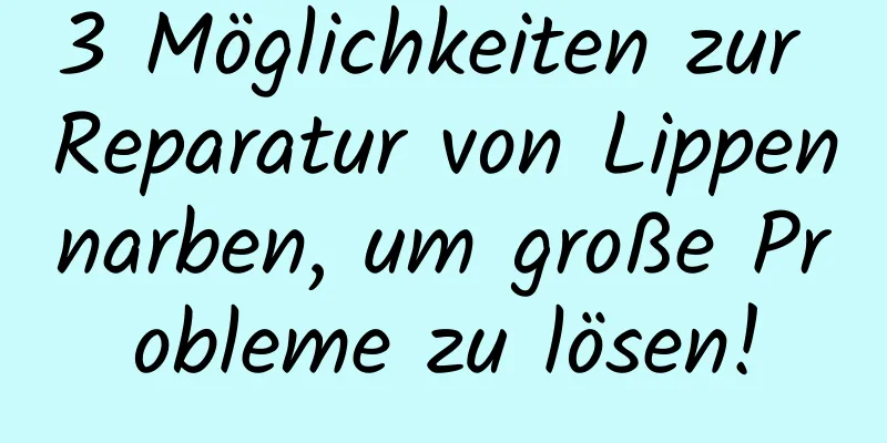 3 Möglichkeiten zur Reparatur von Lippennarben, um große Probleme zu lösen!