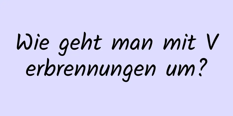 Wie geht man mit Verbrennungen um?