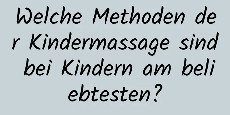 Welche Methoden der Kindermassage sind bei Kindern am beliebtesten?