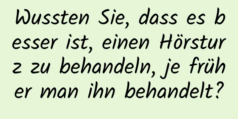 Wussten Sie, dass es besser ist, einen Hörsturz zu behandeln, je früher man ihn behandelt?