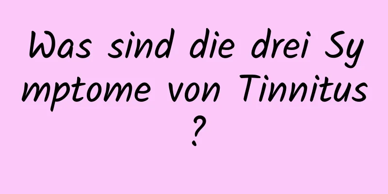 Was sind die drei Symptome von Tinnitus?