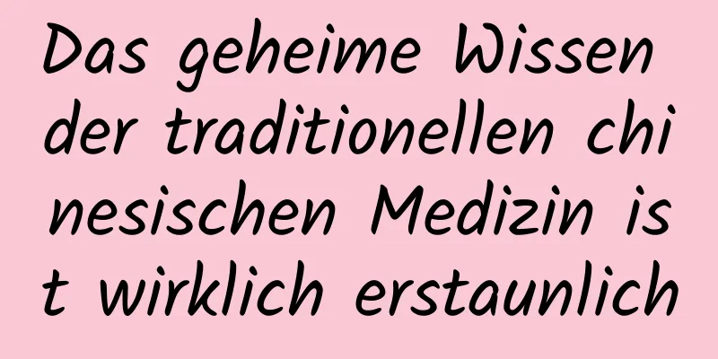 Das geheime Wissen der traditionellen chinesischen Medizin ist wirklich erstaunlich