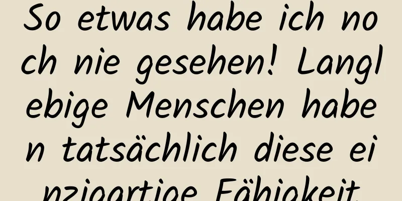 So etwas habe ich noch nie gesehen! Langlebige Menschen haben tatsächlich diese einzigartige Fähigkeit