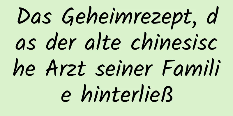 Das Geheimrezept, das der alte chinesische Arzt seiner Familie hinterließ