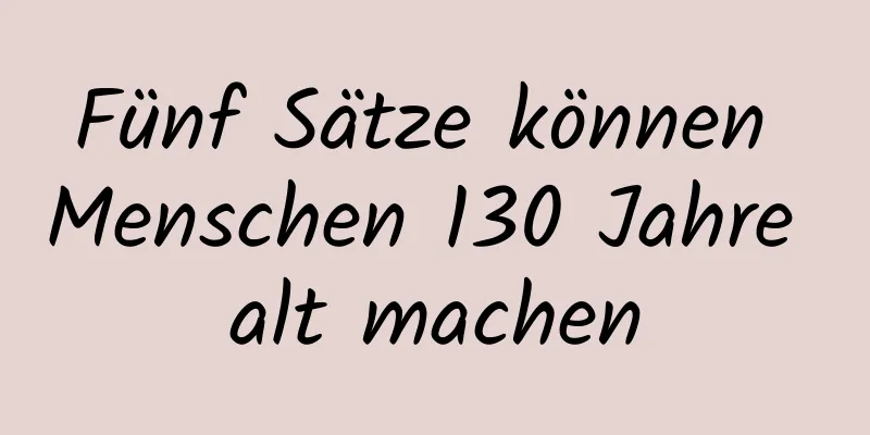 Fünf Sätze können Menschen 130 Jahre alt machen