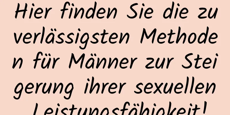 Hier finden Sie die zuverlässigsten Methoden für Männer zur Steigerung ihrer sexuellen Leistungsfähigkeit!