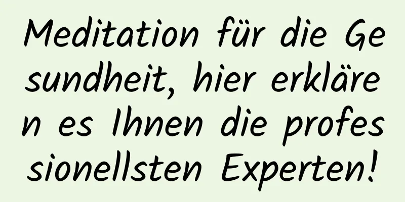 Meditation für die Gesundheit, hier erklären es Ihnen die professionellsten Experten!