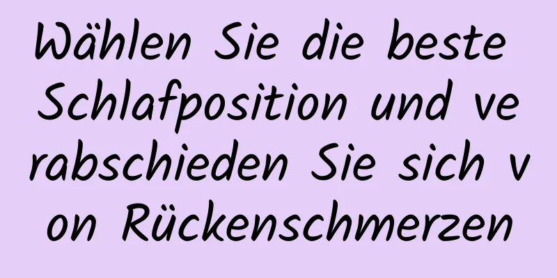 Wählen Sie die beste Schlafposition und verabschieden Sie sich von Rückenschmerzen