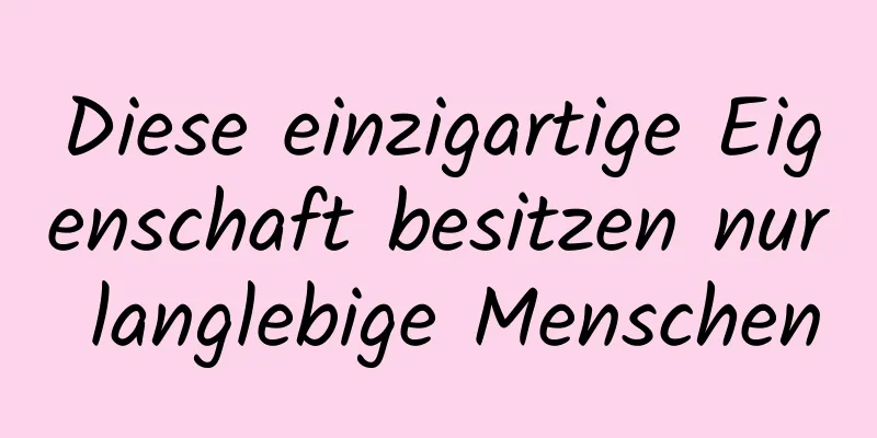 Diese einzigartige Eigenschaft besitzen nur langlebige Menschen