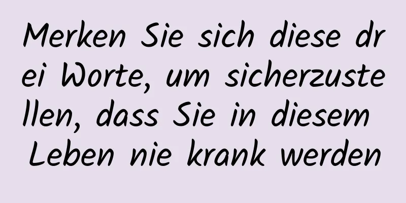 Merken Sie sich diese drei Worte, um sicherzustellen, dass Sie in diesem Leben nie krank werden