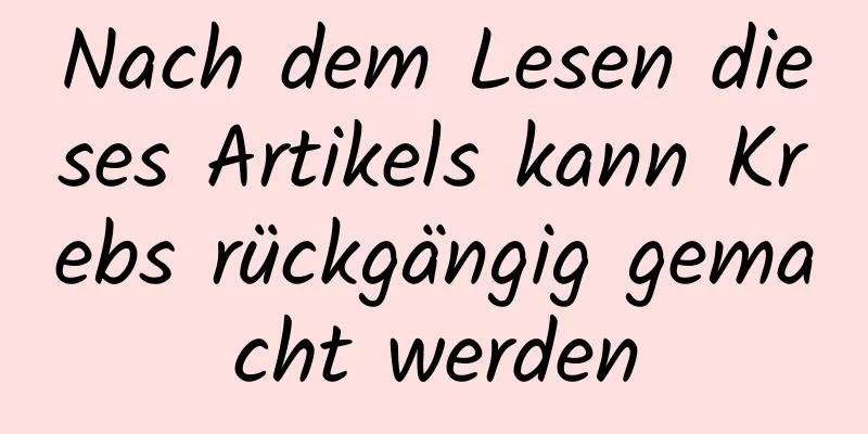 Nach dem Lesen dieses Artikels kann Krebs rückgängig gemacht werden