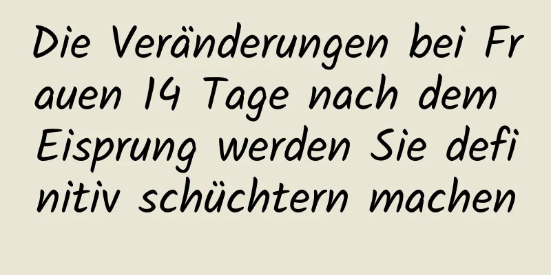 Die Veränderungen bei Frauen 14 Tage nach dem Eisprung werden Sie definitiv schüchtern machen