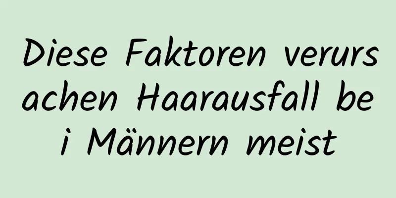 Diese Faktoren verursachen Haarausfall bei Männern meist